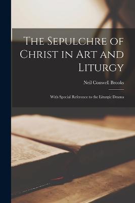 Ibs The Sepulchre of Christ in art and Liturgy; With Special Reference to the Liturgic Drama
