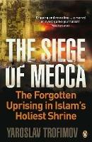 Ibs The Siege of Mecca: The Forgotten Uprising in Islam's Holiest Shrine
