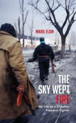 Ibs The Sky Wept Fire: My Life as a Chechen Freedom Fighter