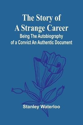 Ibs The Story of a Strange Career: Being the Autobiography of a ConvictAn Authentic Document