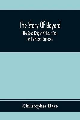Ibs The Story Of Bayard: The Good Knight Without Fear And Without Reproach