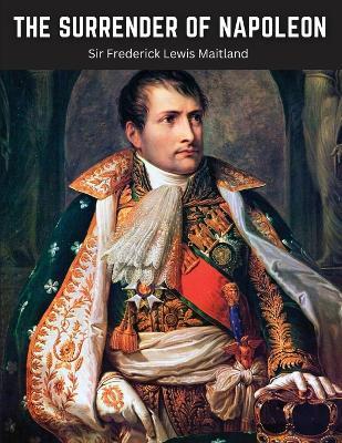 Ibs The Surrender of Napoleon: The Narrative of The Surrender of Bonaparte