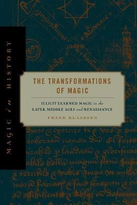Ibs The Transformations of Magic: Illicit Learned Magic in the Later Middle Ages and Renaissance