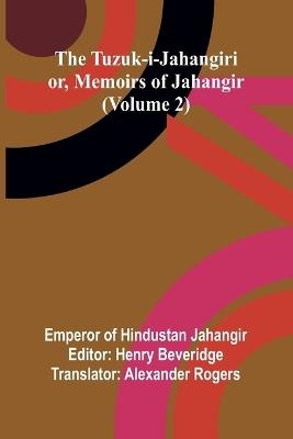 Ibs The Tuzuk-i-Jahangiri: or Memoirs of Jahangir (Volume 2)