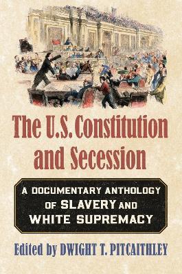 Ibs The U.S. Constitution and Secession: A Documentary Anthology of Slavery and White Supremacy
