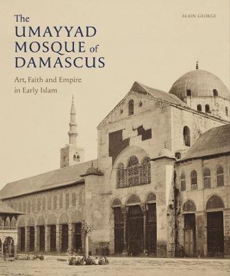 Ibs The Umayyad Mosque of Damascus: Art Faith and Empire in Early Islam