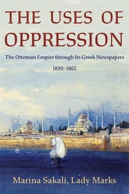 Ibs The Uses of Oppression: The Ottoman Empire through Its Greek Newspapers 1830–1862