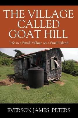 Ibs The Village Called Goat Hill: Life in a Small Village on a Small Island