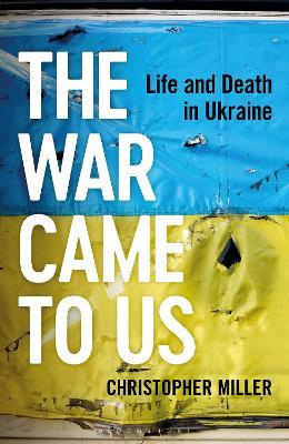 Ibs The War Came To Us: Life and Death in Ukraine A Waterstones Book of the Year 2023