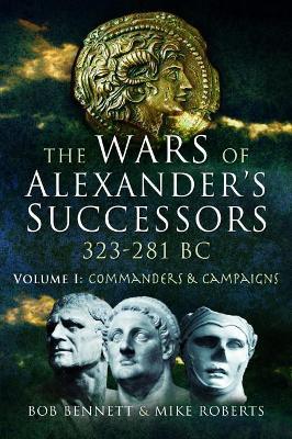Ibs The Wars of Alexander's Successors 323 - 281 BC: Volume 1: Commanders and Campaigns