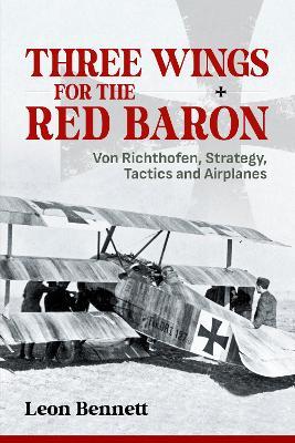 Ibs Three Wings for the Red Baron: Von Richthofen Strategy Tactics and Airplanes