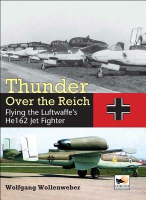 Ibs Thunder Over the Reich: Flying the Luftwaffe’s He162 Jet Fighter
