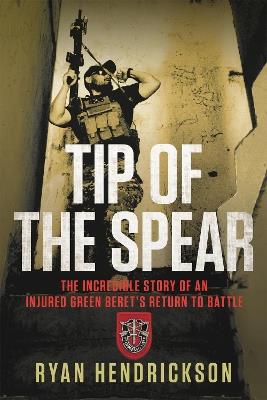 Ibs Tip of the Spear: The Incredible Story of an Injured Green Beret's Return to Battle