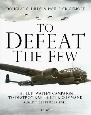Ibs To Defeat the Few: The Luftwaffe's campaign to destroy RAF Fighter Command August-September 1940