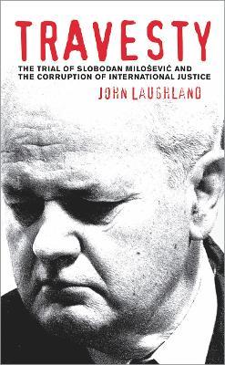 Ibs Travesty: The Trial of Slobodan Milosevic and the Corruption of International Justice