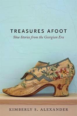 Ibs Treasures Afoot: Shoe Stories from the Georgian Era