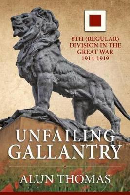 Ibs Unfailing Gallantry: 8th (Regular) Division in the Great War 1914-1919