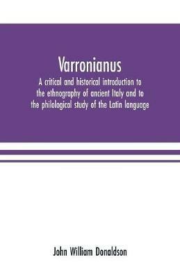 Ibs Varronianus: a critical and historical introduction to the ethnography of ancient Italy and to the philological study of the Latin language
