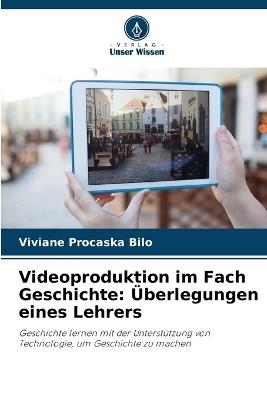 Ibs Videoproduktion im Fach Geschichte: ?berlegungen eines Lehrers