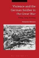 Ibs Violence and the German Soldier in the Great War: Killing Dying Surviving