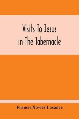 Ibs Visits To Jesus In The Tabernacle: Hours And Half-Hours Of Adoration Before The Blessed Sacrament With A Novena To The Holy Ghost And Devotions For Mass Holy Communion Etc