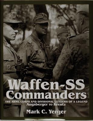 Ibs Waffen-SS Commanders: The Army Corps and Division Leaders of a Legend-Augsberger to Kreutz
