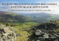 Ibs Walking the Old Ways of East Breconshire and the Black Mountains: The history in the landscape explored through 26 circular walks
