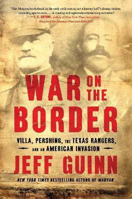 Ibs War on the Border: Villa Pershing the Texas Rangers and an American Invasion