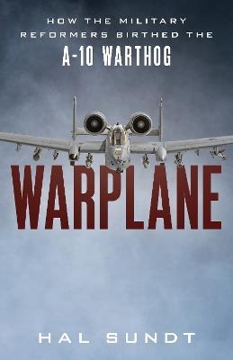 Ibs Warplane: How the Military Reformers Birthed the A-10 Warthog