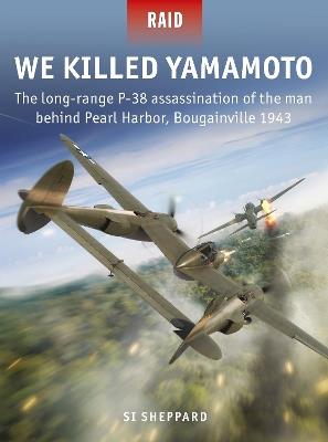 Ibs We Killed Yamamoto: The long-range P-38 assassination of the man behind Pearl Harbor Bougainville 1943