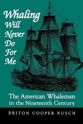 Ibs Whaling Will Never Do For Me: The American Whaleman in the Nineteenth Century