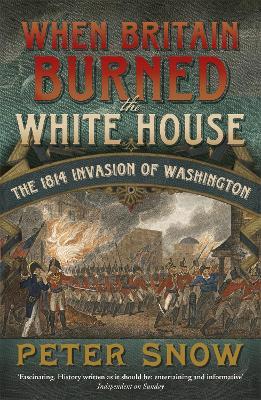 Ibs When Britain Burned the White House: The 1814 Invasion of Washington