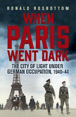 Ibs When Paris Went Dark: The City of Light Under German Occupation 1940-44