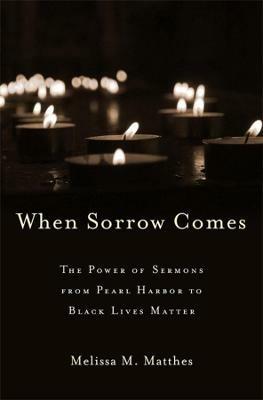 Ibs When Sorrow Comes: The Power of Sermons from Pearl Harbor to Black Lives Matter