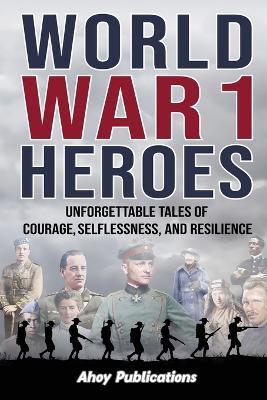 Ibs World War 1 Heroes: Unforgettable Tales of Courage Selflessness and Resilience