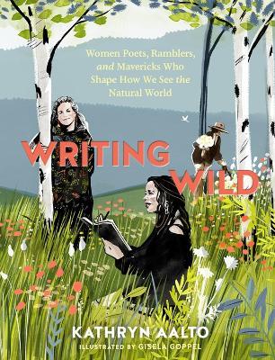 Ibs Writing Wild: Women Poets Ramblers and Mavericks Who Shape How We See the Natural World