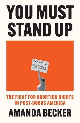 Ibs You Must Stand Up: The Fight For Abortion Rights in Post-Dobbs America
