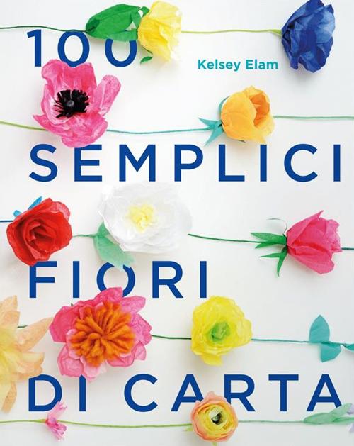 Lafeltrinelli 100 semplici fiori di carta. Ediz. a colori