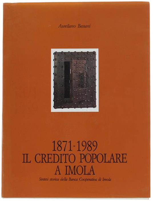 Lafeltrinelli 1871-1989 Il Credito Popolare A Imola. Sintesi Storica Della Banca Cooperativa Di Imola