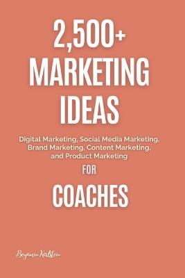 Lafeltrinelli 2 500+ Marketing Ideas for Coaches: Digital Marketing Social Media Marketing Brand Marketing Content Marketing and Product Marketing