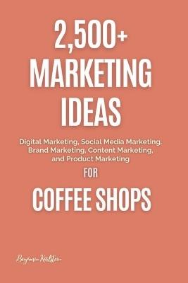 Lafeltrinelli 2 500+ Marketing Ideas for Coffee Shops: Digital Marketing Social Media Marketing Brand Marketing Content Marketing and Product Marketing