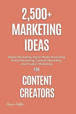 Lafeltrinelli 2 500+ Marketing Ideas for Content Creators: Digital Marketing Social Media Marketing Brand Marketing Content Marketing and Product Marketing