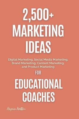 Lafeltrinelli 2 500+ Marketing Ideas for Educational Coaches: Digital Marketing Social Media Marketing Brand Marketing Content Marketing and Product Marketing