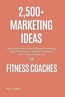 Lafeltrinelli 2 500+ Marketing Ideas for Fitness Coaches: Digital Marketing Social Media Marketing Brand Marketing Content Marketing and Product Marketing