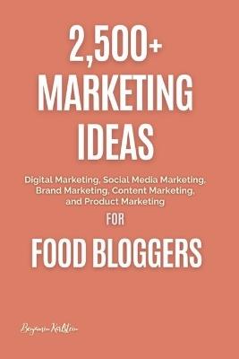 Lafeltrinelli 2 500+ Marketing Ideas for Food Bloggers: Digital Marketing Social Media Marketing Brand Marketing Content Marketing and Product Marketing
