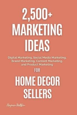 Lafeltrinelli 2 500+ Marketing Ideas for Home Decor Sellers: Digital Marketing Social Media Marketing Brand Marketing Content Marketing and Product Marketing