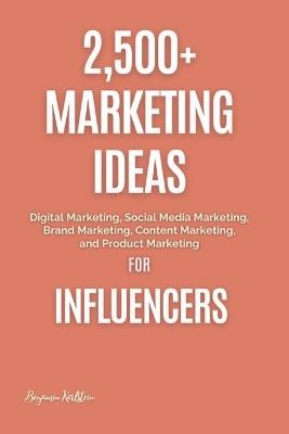 Lafeltrinelli 2 500+ Marketing Ideas for Influencers: Digital Marketing Social Media Marketing Brand Marketing Content Marketing and Product Marketing