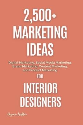 Lafeltrinelli 2 500+ Marketing Ideas for Interior Designers: Digital Marketing Social Media Marketing Brand Marketing Content Marketing and Product Marketing