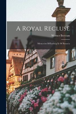 Lafeltrinelli A Royal Recluse; Memories Of Ludwig Ii. Of Bavaria