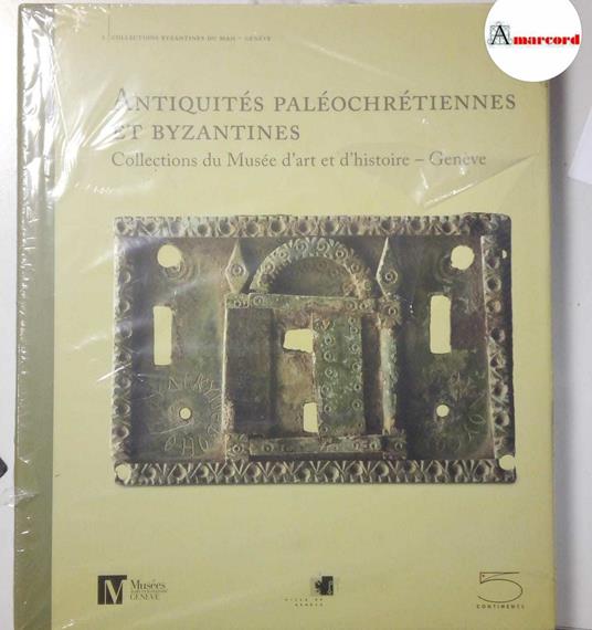 Lafeltrinelli AA. VV. Antiquites Paleochretiennes et Byzantines. Collections du Musee d'art et d'histoire - Geneve. 5 Continents 2011 - I